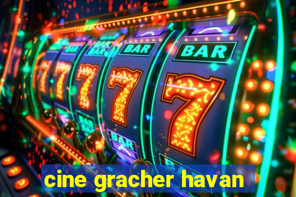 cine gracher havan